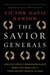 The Savior Generals: How Five Great Commanders Saved Wars That Were Lost - From Ancient Greece to Iraq