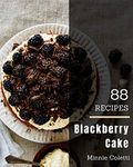 88 Blackberry Cake Recipes: Home Cooking Made Easy with Blackberry Cake Cookbook!