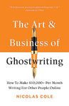 The Art & Business Of Ghostwriting: How To Make $10,000+ Per Month Writing For Other People Online