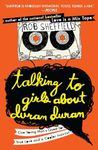 Talking to Girls About Duran Duran: One Young Man's Quest for True Love and a Cooler Haircut