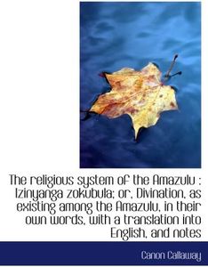 The religious system of the Amazulu : Izinyanga zokubula; or, Divination, as existing among the Amaz