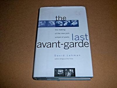 The Last Avant-Garde: The Making of the New York School of Poets