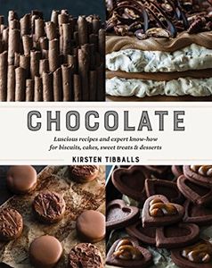 Chocolate: Luscious recipes and expert know-how for biscuits, cakes, sweet treats and desserts: Luscious recipes and expert know-how for biscuits, cakes, sweet treats and desserts