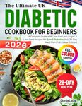 The Ultimate UK Diabetic Cookbook for Beginners: A Complete Guide with Low-Fat, Low-Sugar, & Low-Carb Recipes for Type 2 Diabetics, Incl. 28-Day Meal Plan (Full Colour Edition)