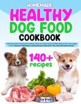 HOMEMADE HEALTHY DOG FOOD COOKBOOK: Homemade Healthy Dog Food Cookbook: Take Care of the Health and Well-Being of Your Four-Legged Friend | Discover ... Tailored for Your Dog’s Nutritional Needs