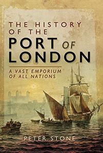 The History of the Port of London: A Vast Emporium of All Nations