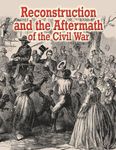 Reconstruction and the Aftermath of the Civil War