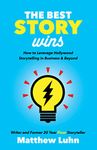 The Best Story Wins: How to Leverage Hollywood Storytelling in Business and Beyond