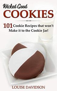 Wicked Good Cookies: 101 Cookie Recipes that Won’t Make it to the Cookie Jar! (Easy Baking Cookbook Book 1)