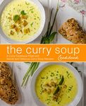 The Curry Soup Cookbook: A Curry Cookbook Filled with Secret and Delicious Curry Soup Recipes (2nd Edition)