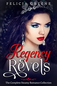 Regency Revels: The Complete Steamy Romance Collection (Regency Romance Collections Book 2)