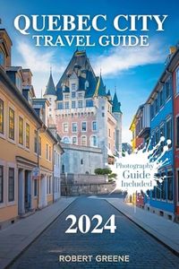 QUEBEC CITY TRAVEL GUIDE: Explore Old Quebec, Montmorency Falls, Château Frontenac and More, with Insider Tips for the Best Photography Spots.