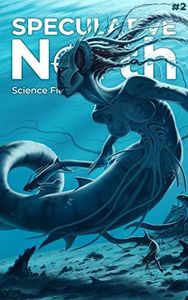 Speculative North Magazine Issue 2: Science Fiction, Fantasy, and Horror (Speculative North Magazine: Science Fiction, Fantasy, and Horror)