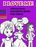 I LOVE ME | Affirmations Coloring Book for Girls: Self-Esteem and Confidence Coloring Book for Afro Caribbean, African American, Hispanic and Biracial ... for Little Black, Brown and Biracial Girls