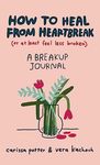 How to Heal from Heartbreak (or at Least Feel Less Broken): A Break-up Journal