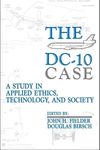 The DC-10 Case: A Study in Applied Ethics, Technology, and Society (Suny Series, Case Studies in Applied Ethics, Technology, and Society)