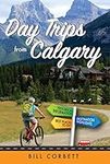 Day Trips from Calgary: 4th Edition (Revised and Updated)