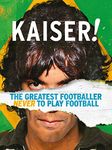 Kaiser! The Greatest Footballer Never to Play Football