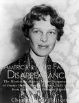 America’s Most Famous Disappearances: The Mysterious History of the Disappearances of Jimmy Hoffa, Amelia Earhart, D.B. Cooper, Jean Spangler, and Dorothy Arnold