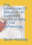 The Adventures Of BabyBud - An Illustrated Guide to Baby & Child Reflexology