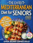 The Easiest Mediterranean Diet Cookbook for Seniors: A Complete Evidence-Based Guide to Healthy Eating, Weight Management, and Longevity | Delicious Recipes and a 30-Day Meal Plan for Adults Over 60