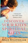 Discover Your Kids Spiritual Gifts: A Journey Into Your Childs Unique Identity in Christ