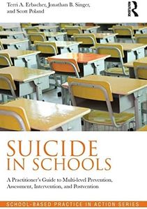 Suicide in Schools: A Practitioner's Guide to Multi-level Prevention, Assessment, Intervention, and Postvention (School-Based Practice in Action)