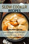 Slow Cooker Recipes: Stew Recipes – Soup Recipes – Dinner Recipes - & More! (Slow Cooker - Large Print)