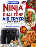 UK Edition Ninja Dual Zone Air Fryer Cookbook: 600 Days of Easy and Healthy Complete Guide to Prepare 2 Baskets Delicious Meals for Loved Ones | UK Metric Measurement Included