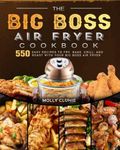 The Big Boss Air Fryer Cookbook: 550 Easy Recipes to Fry, Bake, Grill, and Roast with Your Big Boss Air Fryer