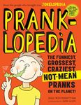 Pranklopedia: The Funniest, Grossest, Craziest, Not-Mean Pranks on the Planet!