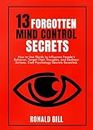 13 Forgotten Mind Control Secrets: How to Use Words to Influence People’s Behavior, Target Their Thoughts, and Redirect Actions. Dark Psychology Secrets Revealed.