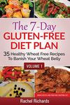 The 7-Day Gluten-Free Diet Plan: 35 Healthy Wheat Free Recipes To Banish Your Wheat Belly - Volume 1