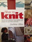 How to Knit: The Definitive Knitting Course Complete with Step-by-Step Techniques, Stitch Library, and Projects for Your Home and Family