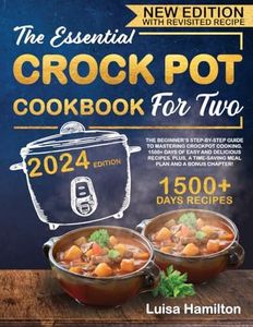 THE ESSENTIAL CROCK POT COOKBOOK FOR TWO: The Beginner’s Step-By-Step Guide to Mastering Crockpot Cooking. 1500+ Days of Easy and Delicious Recipes. PLUS, a Time-Saving Meal Plan and a BONUS Chapter!