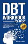 DBT Workbook for Teens: Easy & Proven Ways to Manage Anger, Anxiety & Stress, Improve Communication Skills, and Develop Healthy Coping Skills for Better ... Mindfulness & DBT (Life Skill Handbooks)