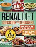 RENAL DIET COOKBOOK FOR BEGINNERS: Culinary Secrets to Kidney Freedom: 2000 Days of Tasty Low-Sodium, Potassium, & Phosphorus Recipes. 100-Day Plan & List for Health. "Easy Cooking Makes Life Better!"