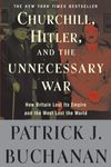 Churchill, Hitler, and "The Unnecessary War": How Britain Lost Its Empire and the West Lost the World