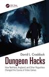 Dungeon Hacks: How NetHack, Angband, and Other Rougelikes Changed the Course of Video Games