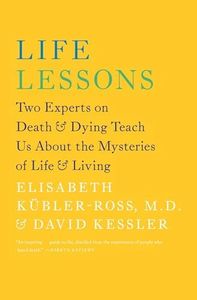 Life Lessons: Two Experts on Death & Dying Teach Us about the Mysteries of Life & Living