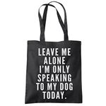 Leave Me Alone I'm Only Talking to My Dog Tote Bag - Tote Shopping Bag - Funny Dog Owner Pet Friend Groomer Walker Eco Shopper One size black