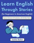 Learn English Through Stories (for Beginners in American English): Improve Grammar & Vocabulary with 23 Short Stories