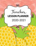 Teacher Lesson Planner 2020-2021: A Daily and Weekly Plan Book for Academic Time Management Pineapple Planner