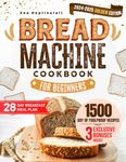 Bread Machine Cookbook for Beginners: Unleash Your Bread Machine's Potential: 1500 Days of Foolproof, Preservative-Free Recipes with Easy-to-Follow Guides and Expert Tips for Perfect Homemade Bread