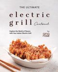 The Ultimate Electric Grill Cookbook: Explore the World of Flavors with Your Indoor Electric Grill