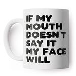 If My Mouth Doesn't Say It My Face Will Funny Mug for Friend, Colleague or Partner (White)