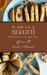 The Little Book of Biscotti: 100 Variations on One Simple Theme: 2