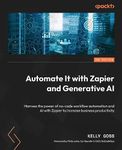 Automate It with Zapier and Generative AI - Second Edition: Harness the power of no-code workflow automation and AI with Zapier to increase business productivity