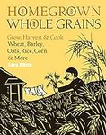 Homegrown Whole Grains: Grow, Harve