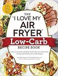 The "I Love My Air Fryer" Low-Carb Recipe Book: From Carne Asada with Salsa Verde to Key Lime Cheesecake, 175 Easy and Delicious Low-Carb Recipes